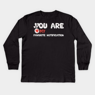 You Are My Favorite Notification Kids Long Sleeve T-Shirt